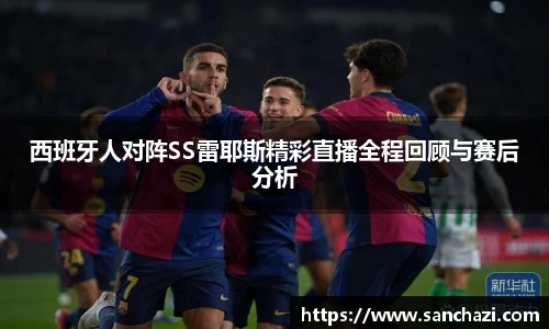 西班牙人对阵SS雷耶斯精彩直播全程回顾与赛后分析